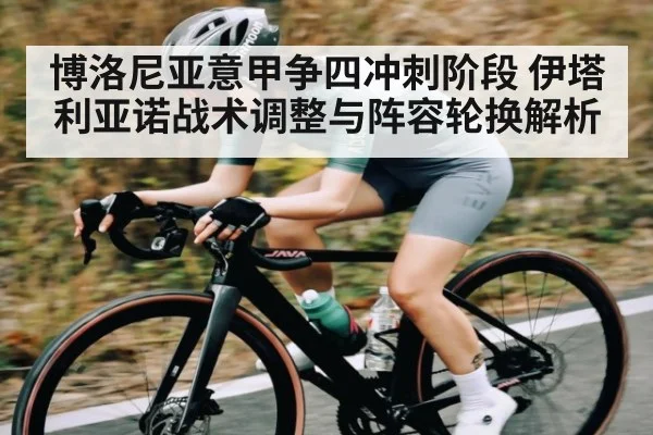 博洛尼亚意甲争四冲刺阶段 伊塔利亚诺战术调整与阵容轮换解析